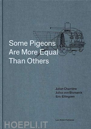 ellingsen eric - some pigeons are more equal than others. julian charriere, julius von bismarck