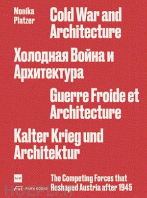 platzer monika; feiersinger elise; dorsey brian - cold war and architecture – the competing forces that reshaped austria after 1945 monika platzer