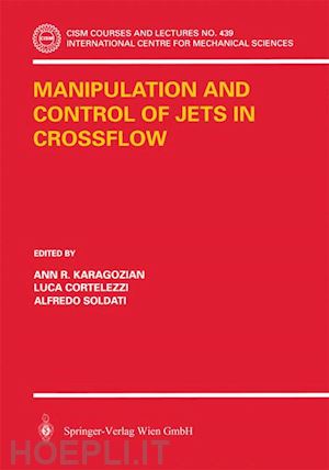 karagozian ann r. (curatore); cortelezzi luca (curatore); soldati alfredo (curatore) - manipulation and control of jets in crossflow