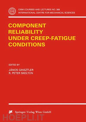 ginsztler janos (curatore); skelton r.p. (curatore) - component reliability under creep-fatigue conditions