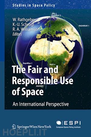 rathgeber wolfgang (curatore); schrogl kai-uwe (curatore); williamson ray a. (curatore) - the fair and responsible use of space