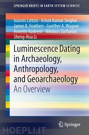 liritzis ioannis; singhvi ashok kumar; feathers james k.; wagner gunther a.; kadereit annette; zacharias nikolaos; li sheng-hua - luminescence dating in archaeology, anthropology, and geoarchaeology