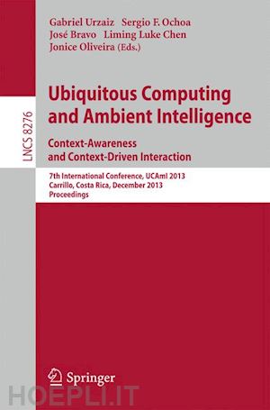 urzaiz gabriel (curatore); ochoa sergio f. (curatore); bravo jose (curatore); chen liming luke (curatore); oliveira jonice (curatore) - ubiquitous computing and ambient intelligence: context-awareness and context-driven interaction