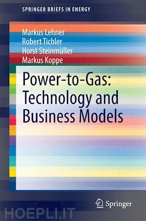 lehner markus; tichler robert; steinmüller horst; koppe markus - power-to-gas: technology and business models