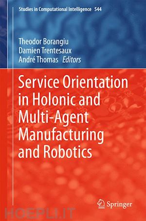 borangiu theodor (curatore); trentesaux damien (curatore); thomas andre (curatore) - service orientation in holonic and multi-agent manufacturing and robotics