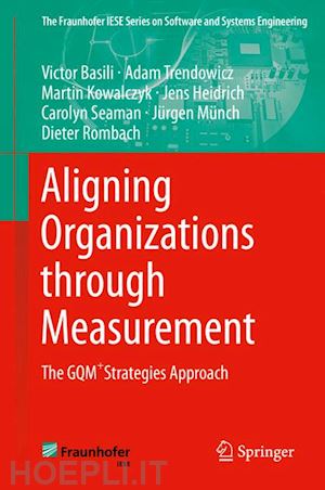 basili victor; trendowicz adam; kowalczyk martin; heidrich jens; seaman carolyn; münch jürgen; rombach dieter - aligning organizations through measurement