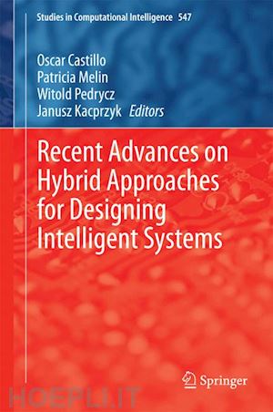 castillo oscar (curatore); melin patricia (curatore); pedrycz witold (curatore); kacprzyk janusz (curatore) - recent advances on hybrid approaches for designing intelligent systems