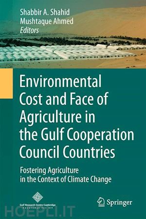 shahid shabbir a. (curatore); ahmed mushtaque (curatore) - environmental cost and face of agriculture in the gulf cooperation council countries