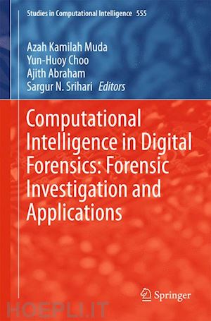 muda azah kamilah (curatore); choo yun-huoy (curatore); abraham ajith (curatore); n. srihari sargur (curatore) - computational intelligence in digital forensics: forensic investigation and applications