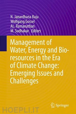 raju n. janardhana (curatore); gossel wolfgang (curatore); ramanathan al. (curatore); sudhakar m. (curatore) - management of water, energy and bio-resources in the era of climate change: emerging issues and challenges