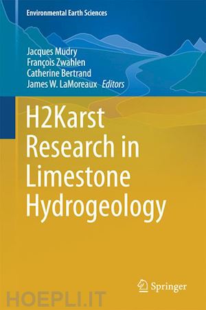 mudry jacques (curatore); zwahlen françois (curatore); bertrand catherine (curatore); lamoreaux james w. (curatore) - h2karst research in limestone hydrogeology