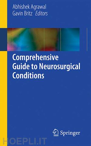 agrawal abhishek (curatore); britz gavin (curatore) - comprehensive guide to neurosurgical conditions