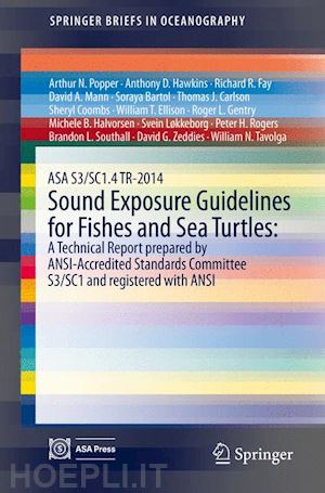 popper arthur n.; halvorsen michele b.; løkkeborg svein; rogers peter h.; southall brandon l.; zeddies david g.; tavolga william n.; hawkins anthony d.; fay richard r.; mann david a.; bartol soraya; carlson thomas j.; coombs sheryl; ellison william t. - asa s3/sc1.4 tr-2014 sound exposure guidelines for fishes and sea turtles: a technical report prepared by ansi-accredited standards committee s3/sc1 and registered with ansi