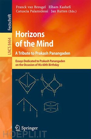 van breugel franck (curatore); kashefi elham (curatore); palamidessi catuscia (curatore); rutten jan (curatore) - horizons of the mind. a tribute to prakash panangaden