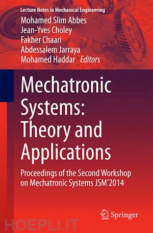 abbes mohamed slim (curatore); choley jean-yves (curatore); chaari fakher (curatore); jarraya abdessalem (curatore); haddar mohamed (curatore) - mechatronic systems: theory and applications