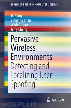 yang jie; chen yingying; trappe wade; cheng jerry - pervasive wireless environments: detecting and localizing user spoofing