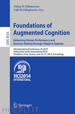 schmorrow dylan d. (curatore); fidopiastis cali m. (curatore) - foundations of augmented cognition. advancing human performance and decision-making through adaptive systems