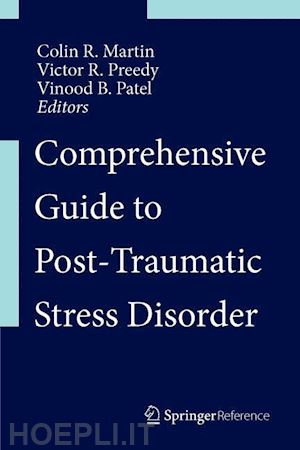 martin colin r. (curatore); preedy victor r. (curatore); patel vinood b. (curatore) - comprehensive guide to post-traumatic stress disorders