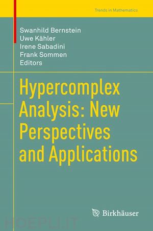 bernstein swanhild (curatore); kähler uwe (curatore); sabadini irene (curatore); sommen frank (curatore) - hypercomplex analysis: new perspectives and applications