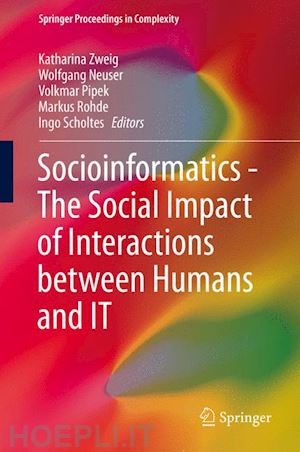 zweig katharina (curatore); neuser wolfgang (curatore); pipek volkmar (curatore); rohde markus (curatore); scholtes ingo (curatore) - socioinformatics - the social impact of interactions between humans and it