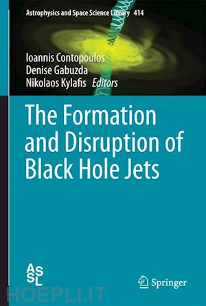 contopoulos ioannis (curatore); gabuzda denise (curatore); kylafis nikolaos (curatore) - the formation and disruption of black hole jets