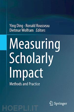 ding ying (curatore); rousseau ronald (curatore); wolfram dietmar (curatore) - measuring scholarly impact