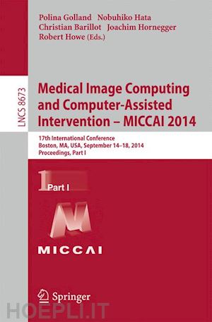 golland polina (curatore); hata nobuhiko (curatore); barillot christian (curatore); hornegger joachim (curatore); howe robert (curatore) - medical image computing and computer-assisted intervention - miccai 2014