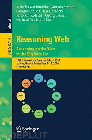 koubarakis manolis (curatore); stamou giorgos (curatore); stoilos giorgos (curatore); horrocks ian (curatore); kolaitis phokion (curatore); lausen georg (curatore); weikum gerhard (curatore) - reasoning web. reasoning and the web in the big data era