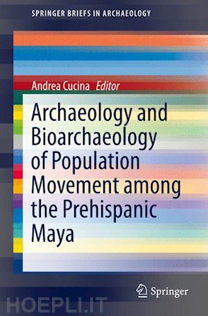 cucina andrea (curatore) - archaeology and bioarchaeology of population movement among the prehispanic maya