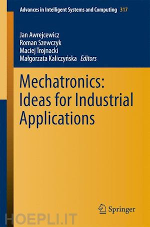 awrejcewicz jan (curatore); szewczyk roman (curatore); trojnacki maciej (curatore); kaliczynska malgorzata (curatore) - mechatronics: ideas for industrial applications