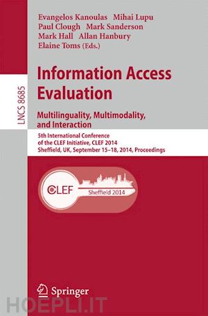 kanoulas evangelos (curatore); lupu mihai (curatore); clough paul (curatore); sanderson mark (curatore); hall mark (curatore); hanbury allan (curatore); toms elaine (curatore) - information access evaluation -- multilinguality, multimodality, and interaction