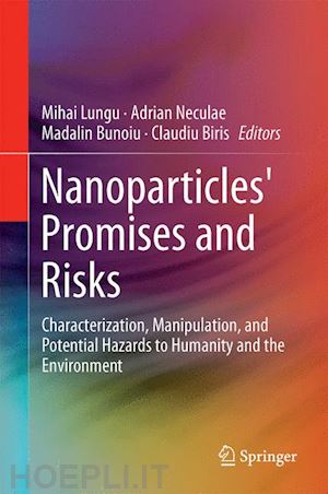 lungu mihai (curatore); neculae adrian (curatore); bunoiu madalin (curatore); biris claudiu (curatore) - nanoparticles' promises and risks