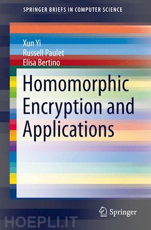 yi xun; paulet russell; bertino elisa - homomorphic encryption and applications