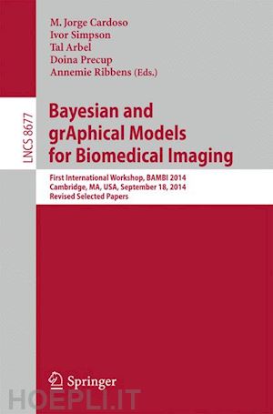 cardoso m. jorge (curatore); simpson ivor (curatore); arbel tal (curatore); precup doina (curatore); ribbens annemie (curatore) - bayesian and graphical models for biomedical imaging