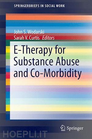 wodarski john s. (curatore); curtis sarah v. (curatore) - e-therapy for substance abuse and co-morbidity