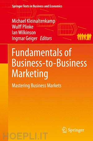 kleinaltenkamp michael (curatore); plinke wulff (curatore); wilkinson ian (curatore); geiger ingmar (curatore) - fundamentals of business-to-business marketing