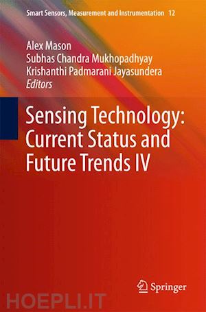 mason alex (curatore); mukhopadhyay subhas chandra (curatore); jayasundera krishanthi padmarani (curatore) - sensing technology: current status and future trends iv