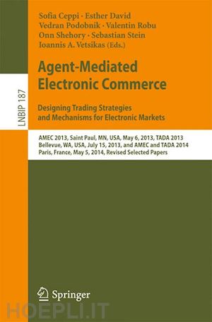 ceppi sofia (curatore); david esther (curatore); podobnik vedran (curatore); robu valentin (curatore); shehory onn (curatore); stein sebastian (curatore); vetsikas ioannis a. (curatore) - agent-mediated electronic commerce. designing trading strategies and mechanisms for electronic markets