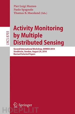 mazzeo pier luigi (curatore); spagnolo paolo (curatore); moeslund thomas b. (curatore) - activity monitoring by multiple distributed sensing