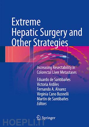 de santibañes eduardo (curatore); ardiles victoria (curatore); alvarez fernando a. (curatore); busnelli virginia cano (curatore); de santibañes martin (curatore) - extreme hepatic surgery and other strategies