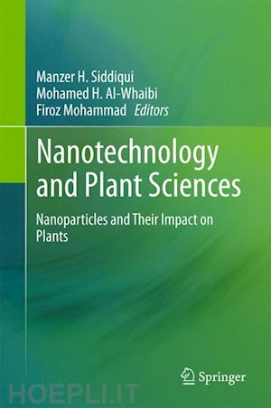 siddiqui manzer h. (curatore); al-whaibi mohamed h. (curatore); mohammad firoz (curatore) - nanotechnology and plant sciences