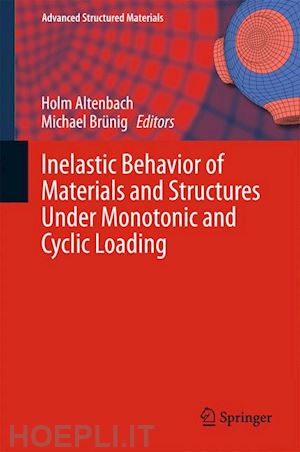 altenbach holm (curatore); brünig michael (curatore) - inelastic behavior of materials and structures under monotonic and cyclic loading