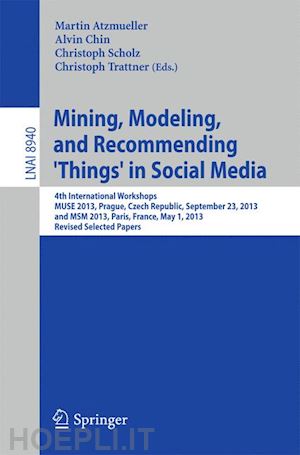 atzmueller martin (curatore); chin alvin (curatore); scholz christoph (curatore); trattner christoph (curatore) - mining, modeling, and recommending 'things' in social media