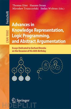 eiter thomas (curatore); strass hannes (curatore); truszczynski miroslaw (curatore); woltran stefan (curatore) - advances in knowledge representation, logic programming, and abstract argumentation