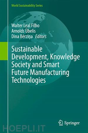 leal filho walter (curatore); Úbelis arnolds (curatore); berzina dina (curatore) - sustainable development, knowledge society and smart future manufacturing technologies