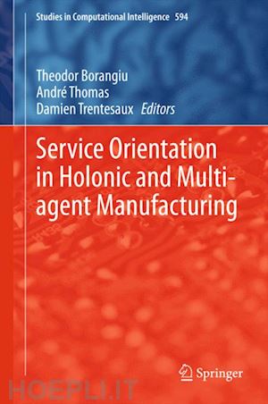 borangiu theodor (curatore); thomas andré (curatore); trentesaux damien (curatore) - service orientation in holonic and multi-agent manufacturing