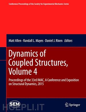 allen matt (curatore); mayes randall l. (curatore); rixen daniel j. (curatore) - dynamics of coupled structures, volume 4