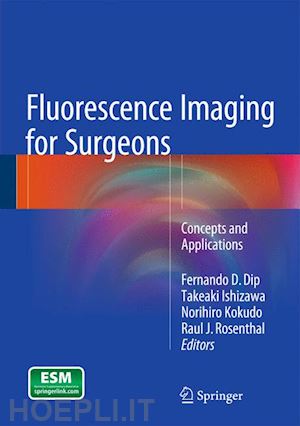 dip fernando d. (curatore); ishizawa takeaki (curatore); kokudo norihiro (curatore); rosenthal raul j. (curatore) - fluorescence imaging for surgeons