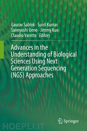sablok gaurav (curatore); kumar sunil (curatore); ueno saneyoshi (curatore); kuo jimmy (curatore); varotto claudio (curatore) - advances in the understanding of biological sciences using next generation sequencing (ngs) approaches