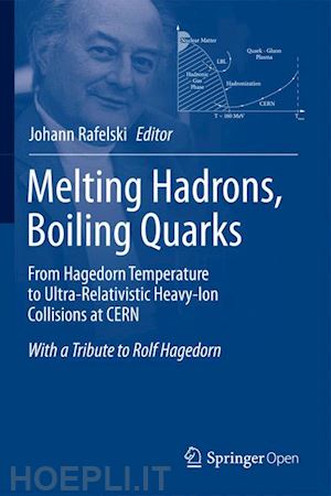 rafelski johann (curatore) - melting hadrons, boiling quarks - from hagedorn temperature to ultra-relativistic heavy-ion collisions at cern